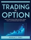 Trading in Option: How to Make Money While You Sleep. Option, Tactics, and Methods Quick Start Guide Cover Image