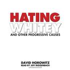 Hating Whitey and Other Progressive Causes By David Horowitz, Jeff Riggenbach (Read by) Cover Image