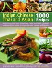 Indian, Chinese, Thai & Asian: 1000 Recipes: Presenting All the Best-Loved Dishes from Irresistible Appetizers and Street Snacks to Superb Curries, Si Cover Image