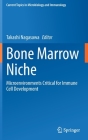 Bone Marrow Niche: Microenvironments Critical for Immune Cell Development (Current Topics in Microbiology and Immmunology #434) By Takashi Nagasawa (Editor) Cover Image
