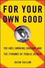For Your Own Good: The Anti-Smoking Crusade and the Tyranny of Public Health By Jacob Sullum Cover Image