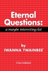 Eternal Questions: A Maybe Interesting List By Iwanna Twainbee Cover Image