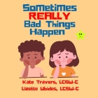 Sometimes Really Bad Things Happen By Lizette Ubides Lcsw-C, Kate Travers Lcsw-C Cover Image