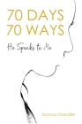 70 Days, 70 Ways: He Speaks to Me By Bianca Chandler Cover Image