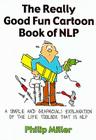 The Really Good Fun Cartoon Book of NLP: A Simple and Graphic(al) Explanation of the Life Toolbox That Is NLP By Philip Miller Cover Image