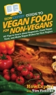 HowExpert Guide to Vegan Food for Non-Vegans: 101 Tips to Learn about Veganism, Cook Vegan Food, and Make Vegan Dishes for Non-Vegans By Howexpert, Tim Fedorko Cover Image