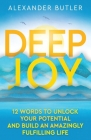 Deep Joy: 12 words to unlock your potential and build an amazingly fulfilling life By Alexander Butler Cover Image