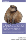 Designing for Wearables: Effective UX for Current and Future Devices By Scott Sullivan Cover Image