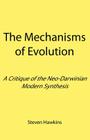The Mechanisms of Evolution: A Critique of the Neo-Darwinian Modern Synthesis By Steven Hawkins Cover Image