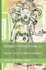 Mundo Prehispánico: Nuestro ser en el México moderno By Grace Nehmad Amkie Cover Image