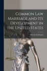 Common law Marriage and its Development in the United States By Otto Erwin Koegel Cover Image