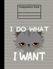 Cat I Do What I Want Composition Notebook - College Ruled: 7.44 x 9.69 - 200 Pages - School Student Teacher Office Cover Image