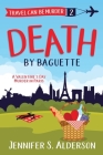 Death by Baguette: A Valentine's Day Murder in Paris By Jennifer S. Alderson Cover Image