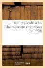 Sur Les Ailes de la Foi, Chants Anciens Et Nouveaux By Anonyme Cover Image