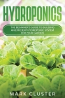 Hydroponics: The Beginner's Guide to Building an Efficient Hydroponic System for Your Garden to Grow Organic Fruit, Herbs and Veget Cover Image