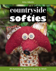 Countryside Softies: 28 Handmade Wood Creatures to Stitch By Amy Adams Cover Image
