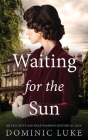 WAITING FOR THE SUN an evocative and heartwarming historical saga By Dominic Luke Cover Image