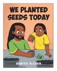 We Planted Seeds Today By Benita Elcock Cover Image