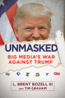 Unmasked: Big Media's War Against Trump By Brent Bozell, Tim Graham Cover Image