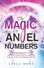 The Magic of Angel Numbers: Meanings Behind 11:11 and Other Number Sequences, and What Your Spirit Guides Are Trying to Tell You By Layla Moon Cover Image