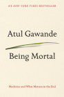 Being Mortal: Medicine and What Matters in the End By Atul Gawande Cover Image