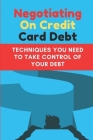 Negotiating On Credit Card Debt: Techniques You Need To Take Control Of Your Debt: Loan Negotiation Process By Mohamed Rickenbach Cover Image