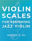 Violin Scales for Beginning Jazz Violin By Jr. Hunt, Harry Cover Image