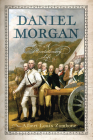 Daniel Morgan: A Revolutionary Life By Albert Louis Zambone Cover Image