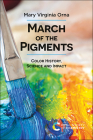 March of the Pigments: Color History, Science and Impact By Mary Virginia Orna Cover Image