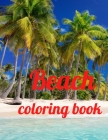 Beach coloring book: An Adult Coloring Book Featuring Fun and Relaxing Beach Vacation Scenes, Peaceful Ocean Landscapes and Beautiful Summe By Annie Marie Cover Image