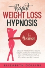 Rapid Weight Loss Hypnosis for Women: Discover the Secret for a Natural Weight Loss Solution and Amazing Look with Meditation, Positive Affirmations a By Elizabeth Collins Cover Image