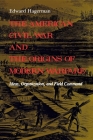The American Civil War and the Origins of Modern Warfare: Ideas, Organization, and Field Command By Edward Hagerman Cover Image