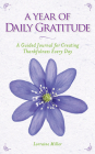 A Year of Daily Gratitude: A Guided Journal for Creating Thankfulness Every Day By Lorraine Miller Cover Image
