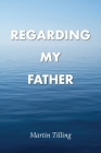 Regarding My Father By Martin Tilling Cover Image
