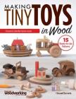 Making Tiny Toys in Wood: Ornaments & Collectible Heirloom Accents By Howard Clements Cover Image