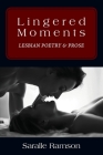 Lingered Moments: Lesbian Poetry & Prose By Saralle Ramson Cover Image