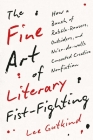 The Fine Art of Literary Fist-Fighting: How a Bunch of Rabble-Rousers, Outsiders, and Ne’er-do-wells Concocted Creative Nonfiction By Lee Gutkind Cover Image