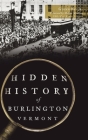 Hidden History of Burlington, Vermont Cover Image