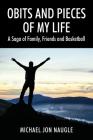 Obits and Pieces of My Life: A Saga of Family, Friends and Basketball By Michael Jon Naugle Cover Image