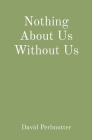 Nothing About Us Without Us By David Perlmutter Cover Image