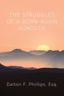 The Struggles of a Born-Again Agnostic By Dalton F. Esq Phillips Cover Image