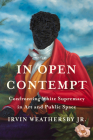 In Open Contempt: Confronting White Supremacy in Art and Public Space Cover Image