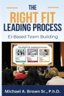 The Right Fit Leading Process: EI-Based Team Building By Sr. Brown, Michael A. Cover Image