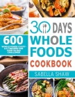 30 Days Whole Foods Cookbook: 600 Whole Food Everyday Recipes For Your 30-Day Challenge By Sabella Shaw Cover Image