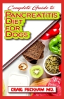 Complete Guide To Pancreatitis Diet for Dogs: A Comprehensive list of Recipes to rid your dogs of pancreatitis and make them live a healthy life! Cover Image