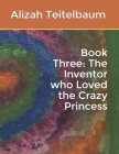 Book Three: The Inventor who Loved the Crazy Princess By Daniel Kabakoff (Illustrator), Alizah Teitelbaum Cover Image