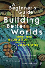 A Beginner's Guide to Building Better Worlds: Ideas and Inspiration from the Zapatistas By Levi Gahman, Nasha Mohamed, Filiberto Penados Cover Image