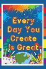 Every Day You Create is Great: Capture the Magic of Compounding Creativity Cover Image