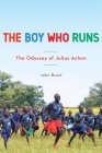 The Boy Who Runs: The Odyssey of Julius Achon By John Brant Cover Image