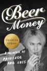 Beer Money: A Memoir of Privilege and Loss By Frances Stroh Cover Image